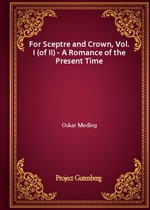 For Sceptre and Crown, Vol. I (of II) - A Romance of the Present Time