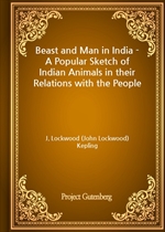 Beast and Man in India - A Popular Sketch of Indian Animals in their Relations with the People