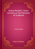 Aratra Pentelici, Seven Lectures on the Elements of Sculpture