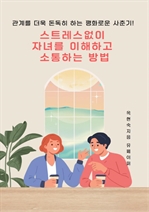 스트레스없이 자녀를 이해하고 소통하는 방법
